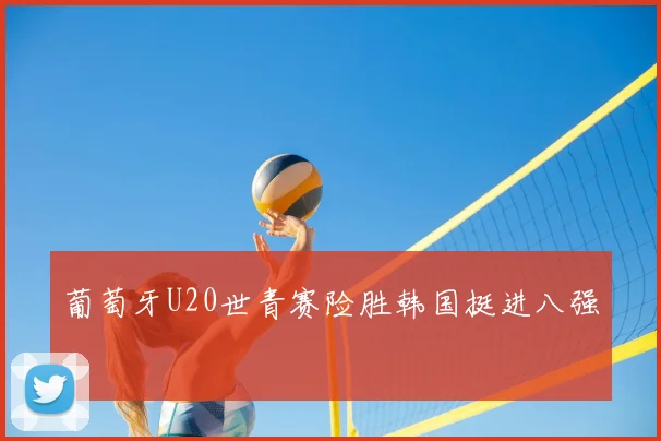 葡萄牙U20世青赛险胜韩国挺进八强