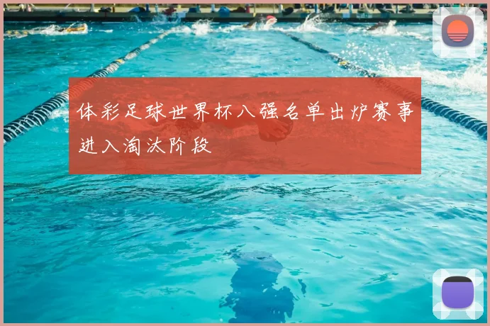 体彩足球世界杯八强名单出炉赛事进入淘汰阶段