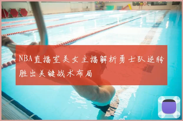 NBA直播室美女主播解析勇士队逆转胜出关键战术布局